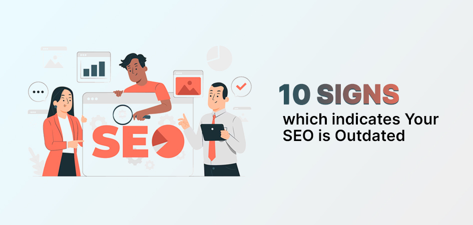 10 Signs which indicates Your SEO is Outdated