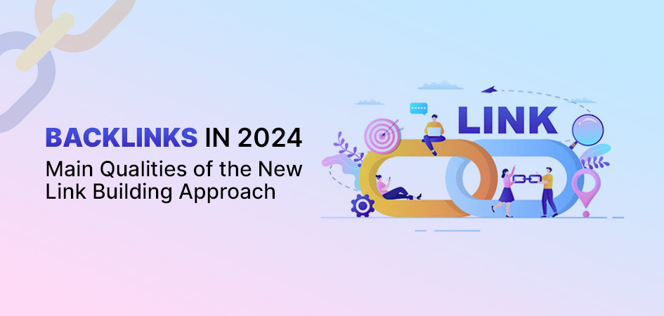 Backlinks in 2024: Main Qualities of the New Link Building Approach