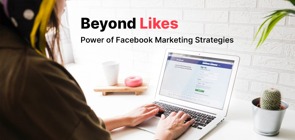 Beyond Likes: The Hidden Power of Facebook Marketing Strategies