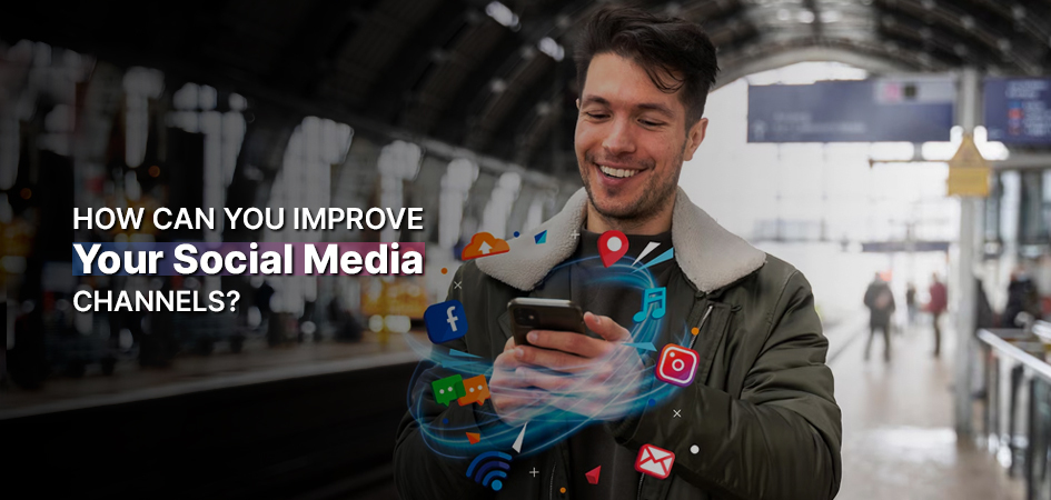 How Can You Improve Your Social Media Channels?