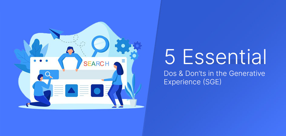 Optimizing Content for Google Search: 5 Essential Dos & Don’ts in the Generative Experience (SGE)