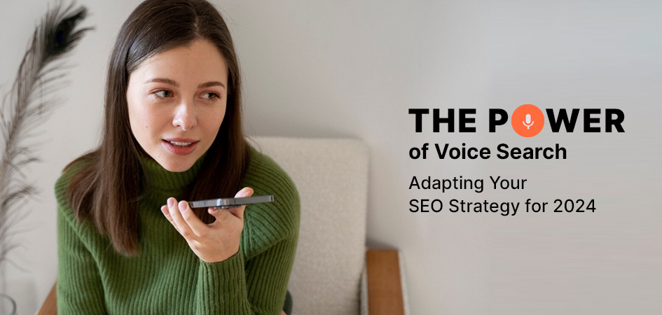 The Power of Voice Search: Adapting Your SEO Strategy for 2024