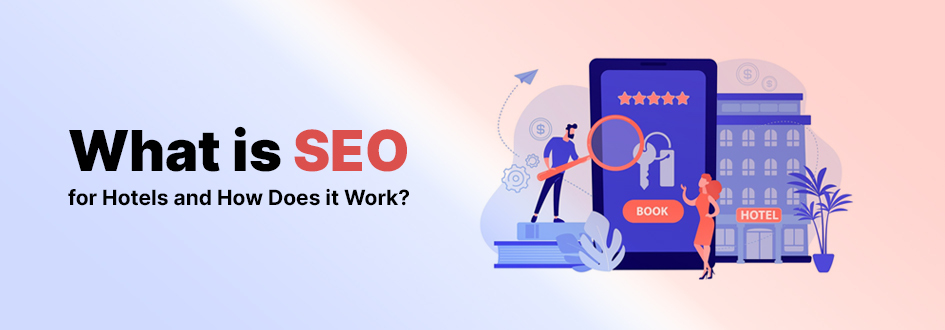 What is SEO for Hotels and How Does it Work