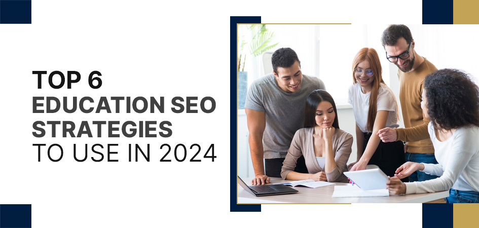 Top 6 Education SEO Strategies to Use in 2024