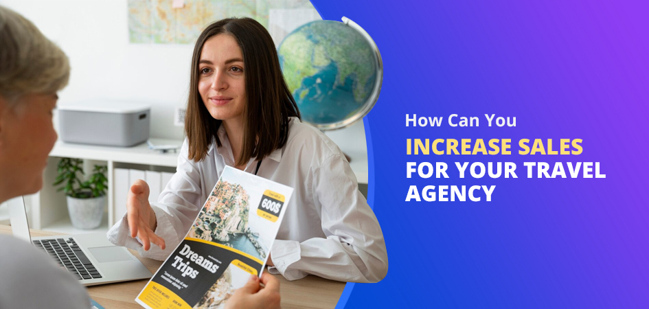 How Can You Increase Sales For Your Travel Agency: A Complete Guide (2025)