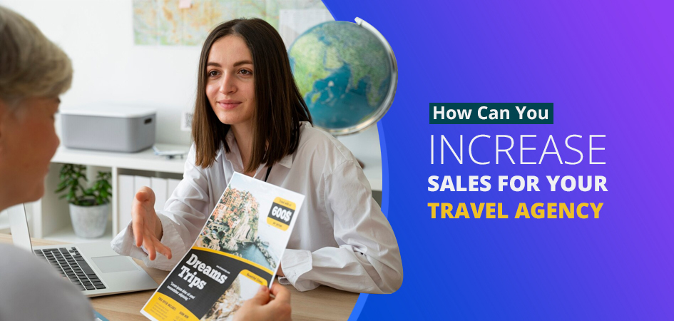 How Can You Increase Sales For Your Travel Agency: A Complete Guide (2025)